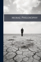 Moral Philosophy: Or the Duties of Man, Considered in His Individual, Domestic, Social, and Religious Capacities (Classic Reprint) 1141763907 Book Cover