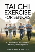 Tai Chi Exercise for Seniors: A Gentle Path to Strength, Balance, and Longevity B0GXPJZG95 Book Cover