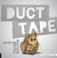 Duct Tape: 101 Adventurous Ideas for Art, Jewelry, Flowers, Wallets and More 1631590162 Book Cover