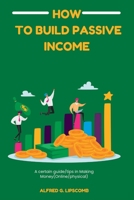 How to build Passive income: A certain guide/tips in Making Money B0BF31GPW5 Book Cover