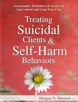 Treating Suicidal Clients & Self-Harm Behaviors: Assessments, Worksheets & Guides for Interventions and Long-Term Care 1683730844 Book Cover