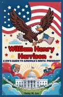 William Henry Harrison : A Kid’s Guide to America's Ninth President: An Exciting Story of Courage, Leadership, and Big Dreams (The Presidents of the United States) B0FP24FWGR Book Cover