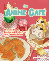 The Anime Cafe: 60 Iconic Drinks and Treats from Your Favorite Anime 1631069918 Book Cover
