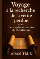 Voyage à la recherche de la vérité perdue: Tome 1 : Une enquête aux racines du christianisme (French Edition) B0FLDXB413 Book Cover