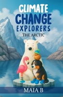 The Arctic (Climate Change Explorers) B0FMRH3755 Book Cover
