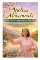 Ageless Movement: Home Tai Chi & Qigong for Women 50+: Boost Energy, Improve Balance, and Find Calm with Gentle Daily Practice B0GL2K49ZK Book Cover