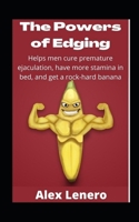 The Powers of Edging: Helps men cure premature ejaculation, have more stamina in bed, and get a rock-hard banana B091F8RKBQ Book Cover