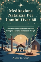 Meditazione Natalizia Per Uomini Over 60: Una riflessione quotidiana sull'eredità, l'integrità e la forza silenziosa di Joseph B0FWYV5CR5 Book Cover