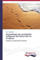 Arqueologia de Sociedades Indigenas del Litoral del Rio Uruguay 3639551095 Book Cover
