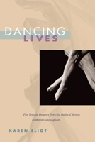Dancing Lives: Five Female Dancers from the Ballet d'Action to Merce Cunningham 0252032500 Book Cover