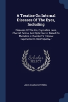 A Treatise On Internal Diseases Of The Eyes, Including: Diseases Of The Iris, Crystalline Lens, Choroid Retina, And Optic Nerve: Based On Theodore J. Rueckert's "clinical Experience In Hom*opathy." 1377011887 Book Cover