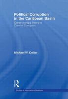 Political Corruption in the Caribbean Basin: Constructing a Theory to Combat Corruption (Studies in International Relations) 0415804922 Book Cover