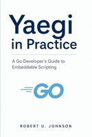 Yaegi in Practice: A Go Developer’s Guide to Embeddable Scripting B0H1BXJ32T Book Cover