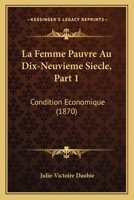 La Femme Pauvre Au Dix-Neuvieme Siecle, Part 1: Condition Economique (1870) 1160132062 Book Cover