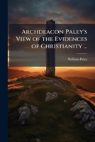Archdeacon Paley's View of the Evidences of Christianity ... 1023774488 Book Cover