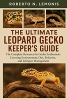 THE ULTIMATE LEOPARD GECKO KEEPER’S GUIDE: The Complete Resource for Gecko Enthusiasts Covering Environment, Diet, Behavior, and Lifespan Management B0FXCZL352 Book Cover