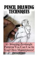 Pencil Drawing Techniques: Zentangle Art for Beginners: 20 Amazing Zentangle Patterns You Can Use In Your Own Masterpieces!: (Zentangle for begin 154306437X Book Cover