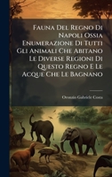 Fauna Del Regno Di Napoli Ossia Enumerazione Di Tutti Gli Animali Che Abitano Le Diverse Regioni Di Questo Regno E Le Acque Che Le Bagnano (Italian Edition) 1024676609 Book Cover