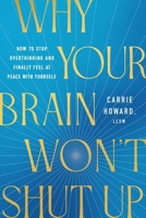 Why Your Brain Won't Shut Up: How to Stop Overthinking and Finally Feel at Peace with Yourself 1400354617 Book Cover