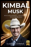 Kimbal Musk: Entrepreneur, Innovator, Changemaker. (Musk Family Chronicles: Innovators, Dreamers, and Pioneers) B0F6GYV6N6 Book Cover