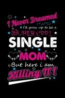 I Never Dreamed I'd Grow Up To Be A Super Cool Single Mom But Here I Am Killing It!: Write Down Everything You Need When Your Son Are A Single Mom And Do A Job. Remember Everything You Need To Do. 1696200938 Book Cover