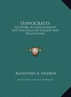 Hippocrates: His Work, Accomplishments, and Teachings on Surgery and Dislocations 1425363369 Book Cover