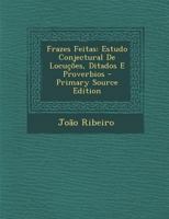 Frazes Feitas: Estudo Conjectural De Locuções, Ditados E Proverbios 101765493X Book Cover