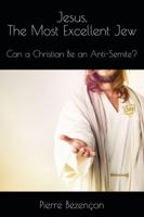Jesus, The Most Excellent Jew: Can a Christian Be an Anti-Semite? 1943202125 Book Cover