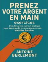 Prenez votre argent en main exercices: Une démarche claire et pratique pour approfondir les enseignements de Matthias Baccino B0G48Y6DVH Book Cover