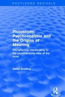 Philosophy, Psychoanalysis and the Origins of Meaning: Pre-Reflective Intentionality in the Psychoanalytic View of the Mind 1138734721 Book Cover