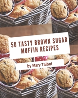 50 Tasty Brown Sugar Muffin Recipes: The Highest Rated Brown Sugar Muffin Cookbook You Should Read B08PJWKSNH Book Cover