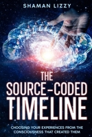The Source-Coded Timeline: Choosing Your Experiences from the Consciousness that Created Them (Creation is Finished) B0G5R7PRPV Book Cover