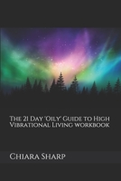 The 21 Day 'Oily' Guide to High Vibrational Living Workbook 1087091144 Book Cover