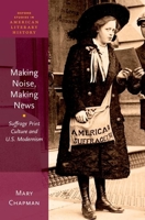 Making Noise, Making News: Suffrage Print Culture and U.S. Modernism 0190634502 Book Cover