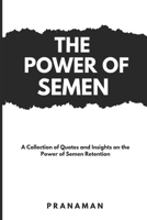 The Power of Semen: A Collection of Quotes and Insights on the Power of Semen Retention B0BSSLLDWJ Book Cover