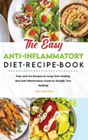 The Easy Anti-Inflammatory Diet Recipe Book: Prep-and-Go Recipes for Long-Term Healing. Best Anti-Inflammatory Foods for Simplify Your Healing! 1801836647 Book Cover