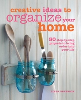 Creative Ideas to Organize Your Home: 50 step-by-step projects to bring order into your life 1782490973 Book Cover