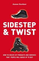 Sidestep & Twist: How to create hit products and services that people will queue up to buy 9814351105 Book Cover