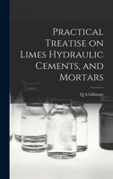 Practical Treatise on Limes Hydraulic Cements, and Mortars 1016674848 Book Cover