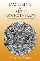 Mastering the Art of Psychotherapy: The Principles Of Effective Psychological Change, Challenging The Boundaries Of Self-Expression 0996135758 Book Cover