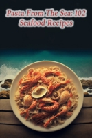 Pasta From The Sea: 102 Seafood Recipes B0C9S7QX42 Book Cover