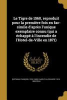 Le Tigre de 1560, reproduit pour la premi�re fois en fac-simile d'apr�s l'unique exemplaire connu 1374105724 Book Cover