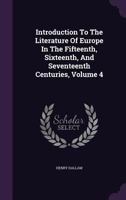 Introduction to the Literature of Europe: In the Fifteenth, Sixteenth and Seventeenth Centuries: 4 1279423609 Book Cover
