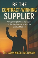 Be the Contract-Winning Supplier:: A Guide to Corporate & Government Contracts with the CARES method B0FFMTYMT3 Book Cover
