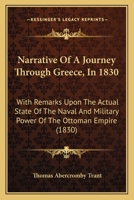 Narrative of a Journey Through Greece in 1830: With Remarks Upon the Actual State of the Naval and Military Power of the Ottoman Empire 124092075X Book Cover