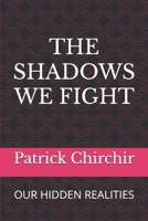 THE SHADOWS WE FIGHT: OUR HIDDEN REALITIES B0DV9G8JZL Book Cover