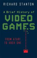 A Brief History Of Video Games: From Atari to Virtual Reality 1472118804 Book Cover