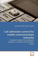 Call admission control for mobile communication networks: A dynamic method for bandwidth allocation in cellular communication sytems 363924463X Book Cover