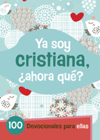 Ya Soy Cristiana–¿Ahora Qué?: 100 devocionales para ellas 1433644703 Book Cover