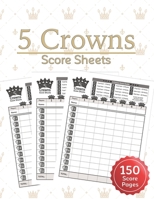 5 Crowns Score Sheets: 150 Five Crowns Card Game Score Sheets for Scorekeeping, Five Crowns Game Record Keeper Book, Score Keeping Book Size:8.5" x 11" - 150 Pages. 1670543056 Book Cover